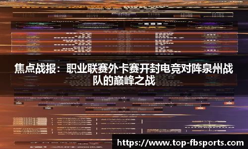 焦点战报：职业联赛外卡赛开封电竞对阵泉州战队的巅峰之战