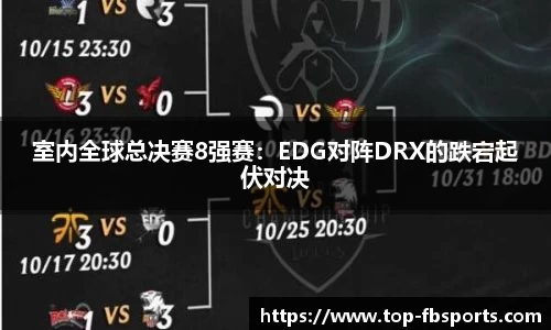 室内全球总决赛8强赛：EDG对阵DRX的跌宕起伏对决
