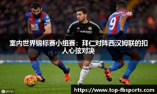 室内世界锦标赛小组赛：拜仁对阵西汉姆联的扣人心弦对决