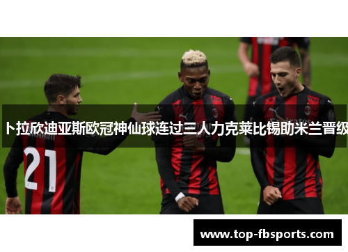 卜拉欣迪亚斯欧冠神仙球连过三人力克莱比锡助米兰晋级