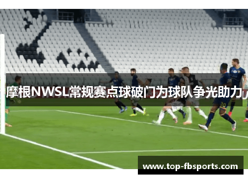 摩根NWSL常规赛点球破门为球队争光助力 摩根NWSL常规赛点球破门为球队争光助力