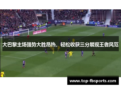 大巴黎主场强势大胜昂热，轻松收获三分展现王者风范