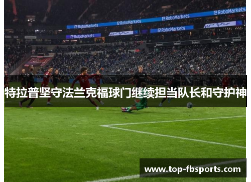 特拉普坚守法兰克福球门继续担当队长和守护神